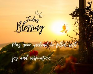 Happy friday weekend blessings quotes,Good morning Friday Weekend Blessings,Happy friday weekend blessings bible verse,Happy friday weekend blessings and prayers